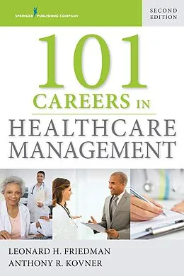 E-Book (epub) 101 Careers in Healthcare Management, Second Edition von Leonard Friedman, Anthony R. Kovner