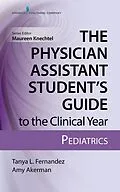 ePUB The Physician Assistant Student's Guide to the Clinical Year: Pediatrics von Tanya Fernandez, Tanya L Fernandez, Amy Akerman