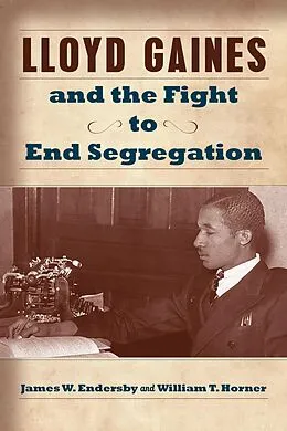E-Book (epub) Lloyd Gaines and the Fight to End Segregation von Endersby James W. Endersby, Horner William T. Horner