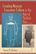 E-Book (epub) Creating Mexican Consumer Culture in the Age of Porfirio Díaz von Steven B. Bunker