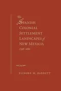 E-Book (epub) The Spanish Colonial Settlement Landscapes of New Mexico, 1598-1680 von Elinore M. Barrett