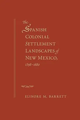 E-Book (epub) The Spanish Colonial Settlement Landscapes of New Mexico, 1598-1680 von Elinore M. Barrett