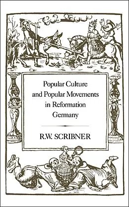 E-Book (pdf) Popular Culture and Popular Movements in Reformation Germany von R. W. Scribner