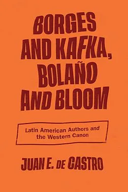 E-Book (epub) Borges and Kafka, Bolaño and Bloom von Juan E. De Castro