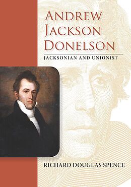 E-Book (epub) Andrew Jackson Donelson von Richard Douglas Spence