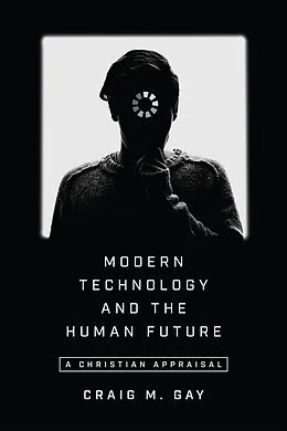 E-Book (epub) Modern Technology and the Human Future von Craig M. Gay