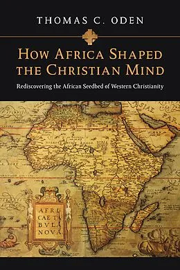E-Book (epub) How Africa Shaped the Christian Mind von Thomas C. Oden