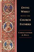 E-Book (epub) Living Wisely with the Church Fathers von Christopher A. Hall