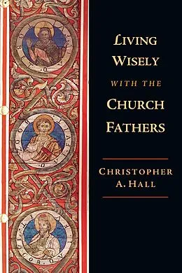 E-Book (epub) Living Wisely with the Church Fathers von Christopher A. Hall