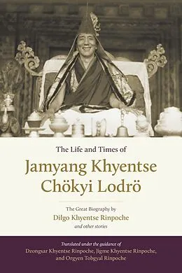 E-Book (epub) The Life and Times of Jamyang Khyentse Chökyi Lodrö von Dilgo Khyentse, Orgyen Tobgyal