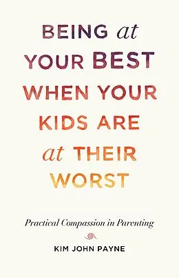 E-Book (epub) Being at Your Best When Your Kids Are at Their Worst von Kim John Payne