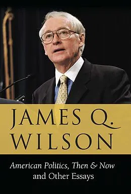 E-Book (epub) American Politics, Then & Now: And Other Essays von James Q. Wilson