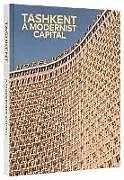 Fester Einband Tashkent: A Modernist Capital von Karel; Grenier, Beatrice; Dercon, Chris Balas