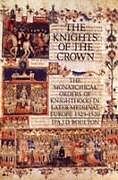 The Knights of the Crown: The Monarchical Orders of Knighthood in Later Medieval Europe 1325-1520