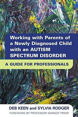 E-Book (epub) Working with Parents of a Newly Diagnosed Child with an Autism Spectrum Disorder von Sylvia Rodger, Deb Keen