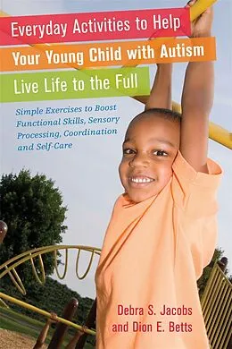 E-Book (pdf) Everyday Activities to Help Your Young Child with Autism Live Life to the Full von Dion Betts, Debra Jacobs