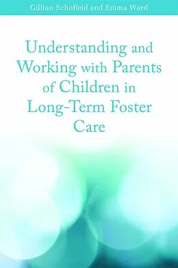 E-Book (pdf) Understanding and Working with Parents of Children in Long-Term Foster Care von Emma Ward, Gillian Schofield