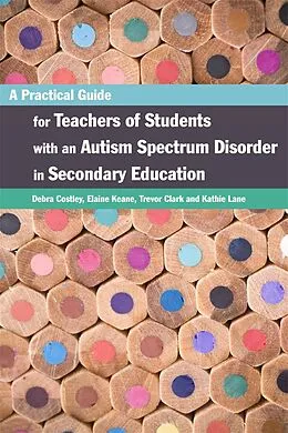 E-Book (epub) A Practical Guide for Teachers of Students with an Autism Spectrum Disorder in Secondary Education von Elaine Keane, Trevor Clark, Debra Costley