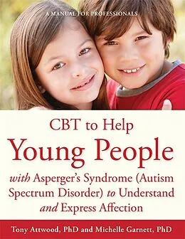 E-Book (epub) CBT to Help Young People with Asperger's Syndrome (Autism Spectrum Disorder) to Understand and Express Affection von Michelle Garnett, Anthony Attwood