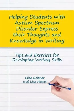 E-Book (epub) Helping Students with Autism Spectrum Disorder Express their Thoughts and Knowledge in Writing von Elise Geither, Lisa M. Meeks