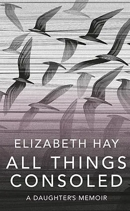 E-Book (epub) All Things Consoled von Elizabeth Hay