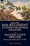 Kartonierter Einband History of the Eighty-Sixth Regiment, Illinois Volunteer Infantry and McCook's 36th Brigade During the American Civil War von John R. Kinnear