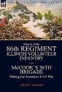 Fester Einband History of the Eighty-Sixth Regiment, Illinois Volunteer Infantry and McCook's 36th Brigade During the American Civil War von John R. Kinnear