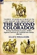 Fester Einband Three Years and a Half in the Army Or, History of the Second Colorados-Union Volunteer Cavalry at War Against Indians & Confederate Forces, 1860-65 von Ellen Williams