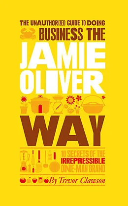 E-Book (pdf) The Unauthorized Guide To Doing Business the Jamie Oliver Way von Trevor Clawson