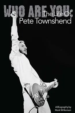 E-Book (epub) Who Are You: The Life Of Pete Townshend von Mark Wilkerson