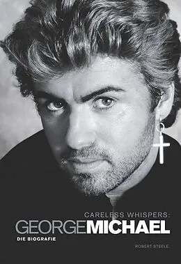 E-Book (epub) Careless Whispers: George Michael - Die Biografie von Robert Steele