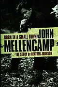 E-Book (epub) Born In A Small Town: John Mellencamp, The Story von Heather Johnson