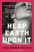 E-Book (epub) Heap Earth Upon It von Chloe Michelle Howarth
