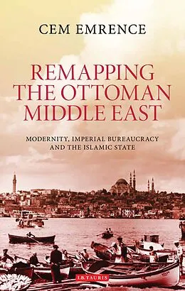 E-Book (pdf) Remapping the Ottoman Middle East von Cem Emrence