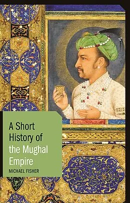 E-Book (epub) A Short History of the Mughal Empire von Michael Fisher