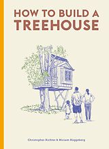 Fester Einband How to Build a Treehouse von Christopher Richter, Miriam Ruggeberg