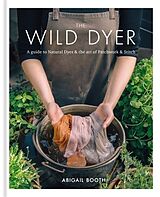Livre Relié The Wild Dyer: A guide to natural dyes & the art of patchwork & stitch de Abigail Booth