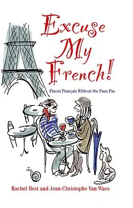 E-Book (epub) Excuse My French: Fluent Fran ais without the faux pas von Rachel Best, Jean-Christophe Van Waes