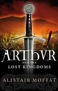 E-Book (epub) Arthur and the Lost Kingdoms von Alistair Moffat