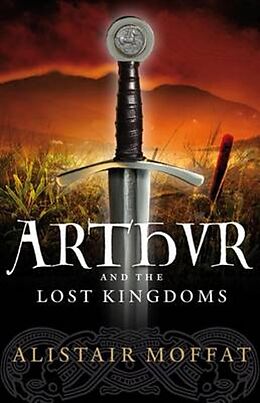 eBook (epub) Arthur and the Lost Kingdoms de Alistair Moffat