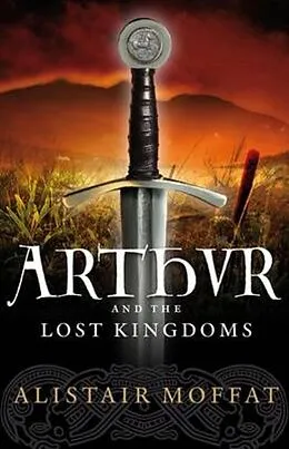 E-Book (epub) Arthur and the Lost Kingdoms von Alistair Moffat