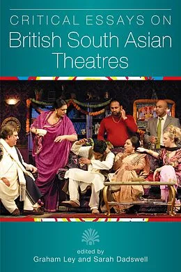 PDF Critical Essays on British South Asian Theatre von Graham Ley, Sarah Dadswell