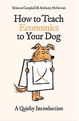 Livre Relié How to Teach Economics to Your Dog de Rebecca Campbell, Anthony McGowan