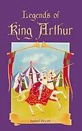 E-Book (epub) Legends of King Arthur von Isabel Wyatt