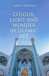 E-Book (epub) Colour, Light and Wonder in Islamic Art von Idries Trevathan