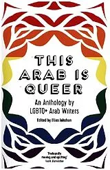 Kartonierter Einband This Arab is Queer An Anthology by LGBTQ+ Arab Writers von Elias Jahshan