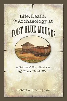 E-Book (epub) Life, Death, and Archaeology at Fort Blue Mounds von Birmingham Robert A. Birmingham