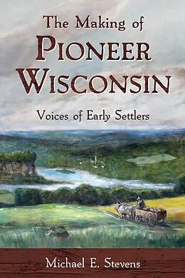 E-Book (epub) Making of Pioneer Wisconsin von Stevens Michael E. Stevens