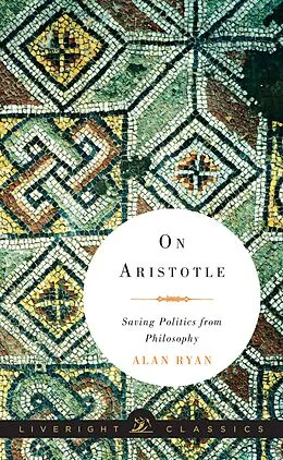 E-Book (epub) On Aristotle: Saving Politics from Philosophy von Alan Ryan