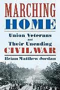 Fester Einband Marching Home: Union Veterans and Their Unending Civil War von Brian Matthew Jordan